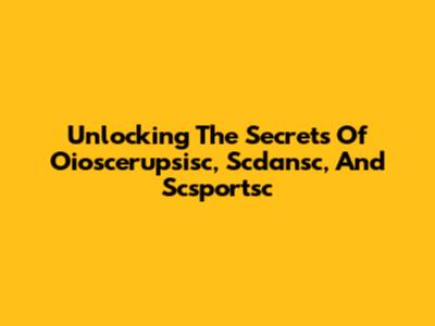Unlocking The Secrets Of Oioscerupsisc, Scdansc, And Scsportsc