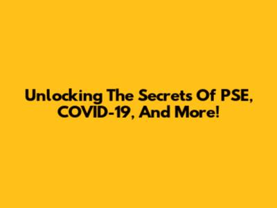 Unlocking The Secrets Of PSE, COVID-19, And More!