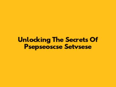 Unlocking The Secrets Of Psepseoscse Setvsese