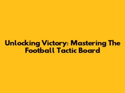 Unlocking Victory: Mastering The Football Tactic Board