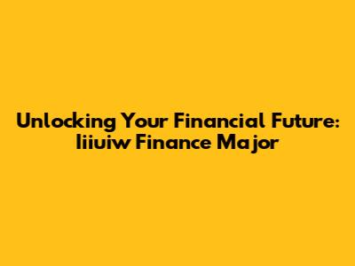 Unlocking Your Financial Future: Iiiuiw Finance Major