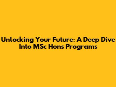 Unlocking Your Future: A Deep Dive Into MSc Hons Programs