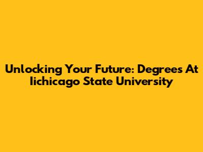 Unlocking Your Future: Degrees At Iichicago State University