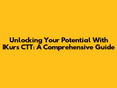 Unlocking Your Potential With IKurs CTT: A Comprehensive Guide