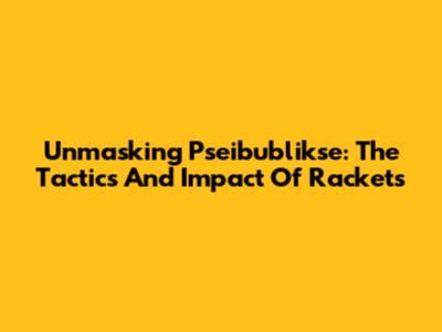 Unmasking Pseibublikse: The Tactics And Impact Of Rackets