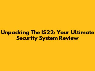 Unpacking The IS22: Your Ultimate Security System Review