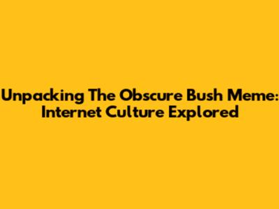 Unpacking The Obscure Bush Meme: Internet Culture Explored