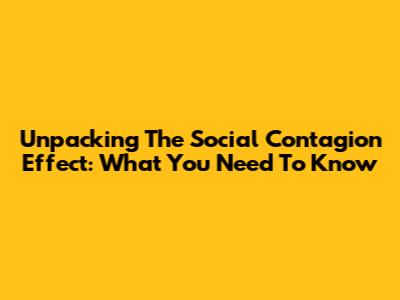 Unpacking The Social Contagion Effect: What You Need To Know
