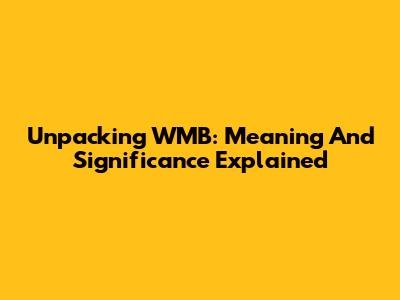 Unpacking WMB: Meaning And Significance Explained