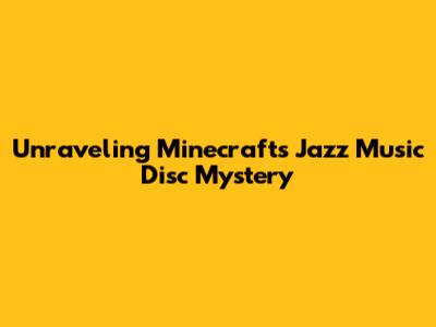 Unraveling Minecraft's Jazz Music Disc Mystery
