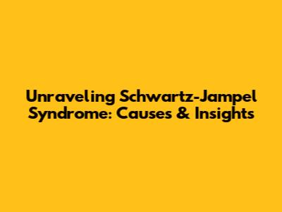 Unraveling Schwartz-Jampel Syndrome: Causes & Insights