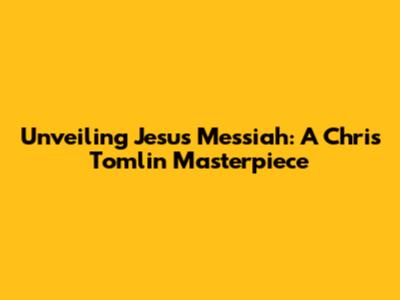 Unveiling "Jesus Messiah": A Chris Tomlin Masterpiece