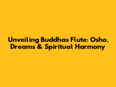 Unveiling Buddha's Flute: Osho, Dreams & Spiritual Harmony
