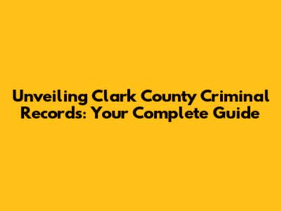 Unveiling Clark County Criminal Records: Your Complete Guide