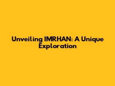 Unveiling IMRHAN: A Unique Exploration