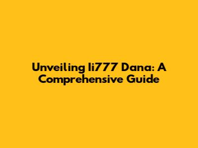 Unveiling Ii777 Dana: A Comprehensive Guide