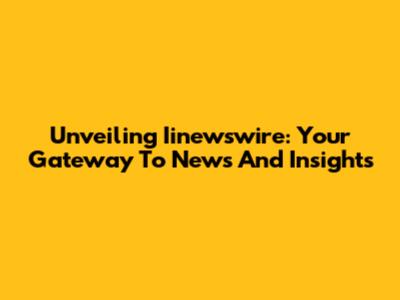 Unveiling Iinewswire: Your Gateway To News And Insights