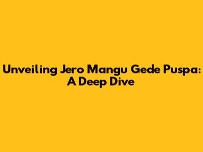 Unveiling Jero Mangu Gede Puspa: A Deep Dive