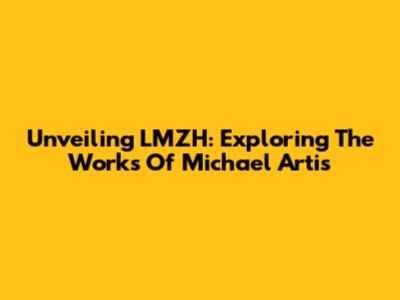 Unveiling LMZH: Exploring The Works Of Michael Artis