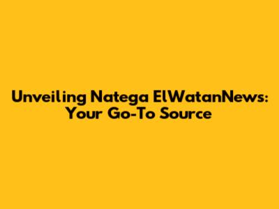 Unveiling Natega ElWatanNews: Your Go-To Source