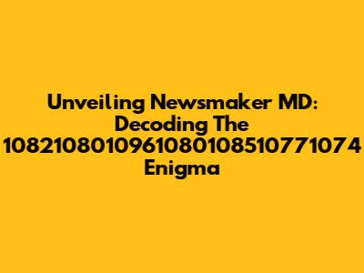 Unveiling Newsmaker MD: Decoding The 1082108010961080108510771074 Enigma