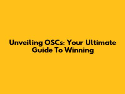 Unveiling OSCs: Your Ultimate Guide To Winning