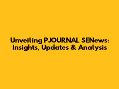 Unveiling PJOURNAL SENews: Insights, Updates & Analysis