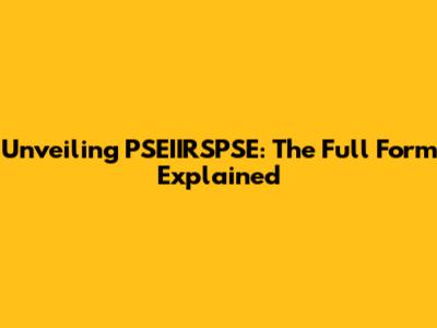 Unveiling PSEIIRSPSE: The Full Form Explained