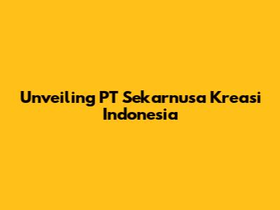 Unveiling PT Sekarnusa Kreasi Indonesia