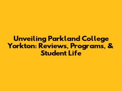 Unveiling Parkland College Yorkton: Reviews, Programs, & Student Life