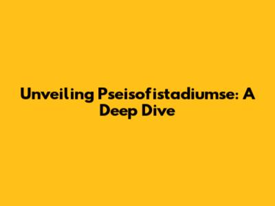 Unveiling Pseisofistadiumse: A Deep Dive