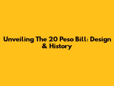 Unveiling The 20 Peso Bill: Design & History