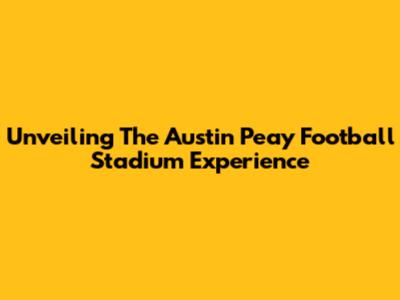 Unveiling The Austin Peay Football Stadium Experience