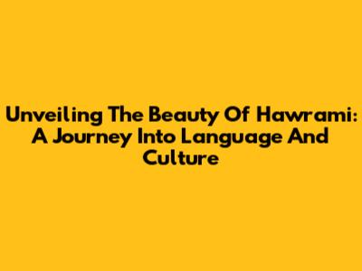 Unveiling The Beauty Of Hawrami: A Journey Into Language And Culture