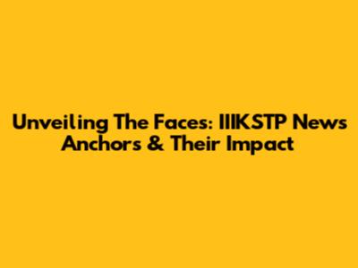 Unveiling The Faces: IIIKSTP News Anchors & Their Impact