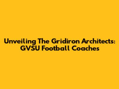 Unveiling The Gridiron Architects: GVSU Football Coaches