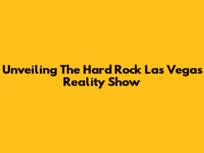 Unveiling The Hard Rock Las Vegas Reality Show