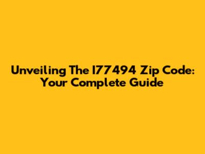 Unveiling The I77494 Zip Code: Your Complete Guide
