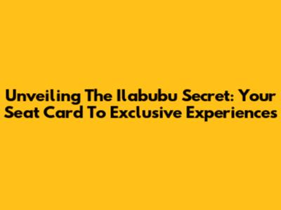 Unveiling The Ilabubu Secret: Your Seat Card To Exclusive Experiences