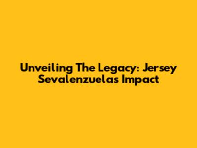 Unveiling The Legacy: Jersey Sevalenzuela's Impact