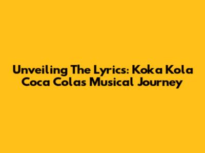 Unveiling The Lyrics: Koka Kola Coca Cola's Musical Journey