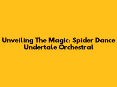 Unveiling The Magic: Spider Dance Undertale Orchestral
