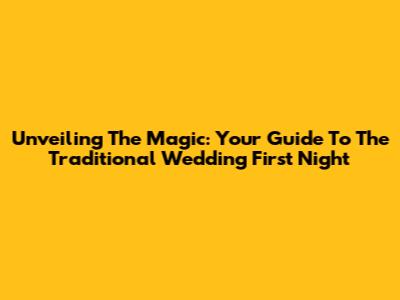 Unveiling The Magic: Your Guide To The Traditional Wedding First Night