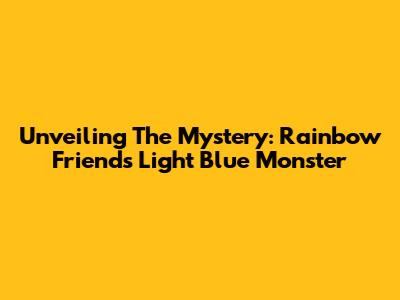 Unveiling The Mystery: Rainbow Friends' Light Blue Monster