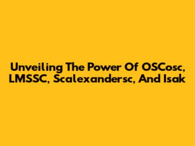 Unveiling The Power Of OSCosc, LMSSC, Scalexandersc, And Isak