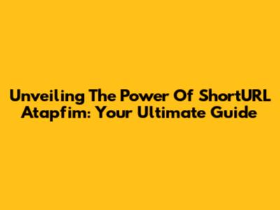 Unveiling The Power Of ShortURL Atapfim: Your Ultimate Guide