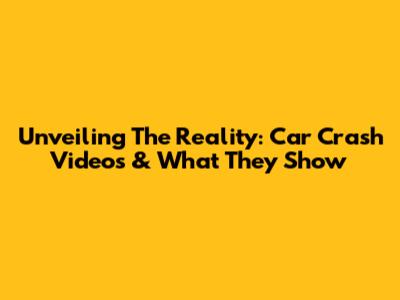 Unveiling The Reality: Car Crash Videos & What They Show