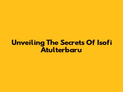 Unveiling The Secrets Of Isofi Atulterbaru