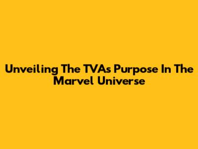 Unveiling The TVA's Purpose In The Marvel Universe