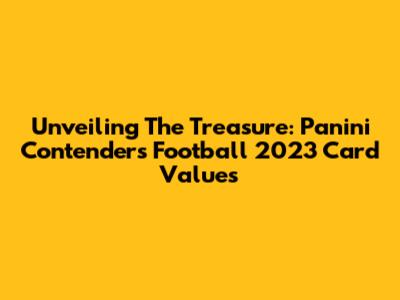 Unveiling The Treasure: Panini Contenders Football 2023 Card Values